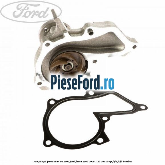 Pompa apa pana in an 04/2005 Ford Fiesta 2005-2008 1.25 16V 75 cp FUJA, FUJB benzina