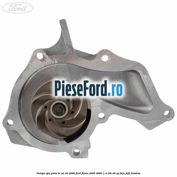 Pompa apa pana in an 04/2005 Ford Fiesta 2005-2008 1.4 16V 80 cp FXJA, FXJB benzina