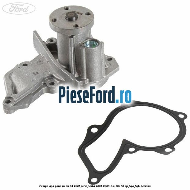 Pompa apa pana in an 04/2005 Ford Fiesta 2005-2008 1.4 16V 80 cp FXJA, FXJB benzina