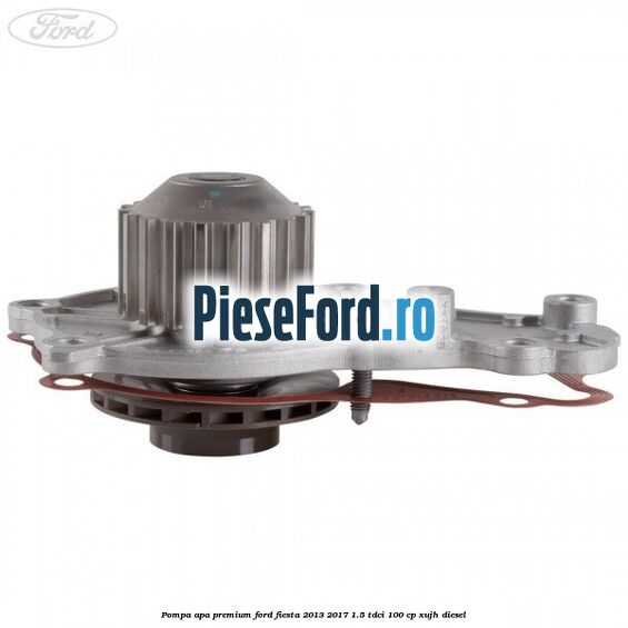 Pompa apa premium Ford Fiesta 2013-2017 1.5 TDCi 100 cp XUJH diesel