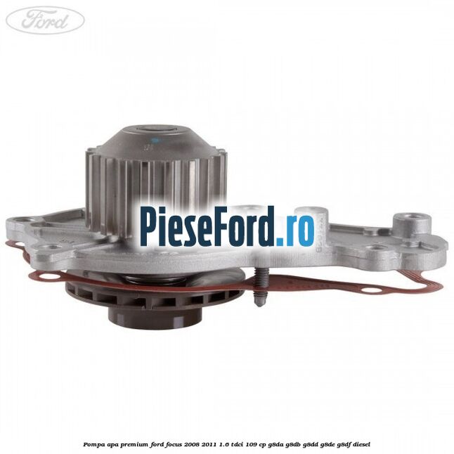 Pompa apa premium Ford Focus 2008-2011 1.6 TDCi 109 cp G8DA, G8DB, G8DD, G8DE, G8DF diesel