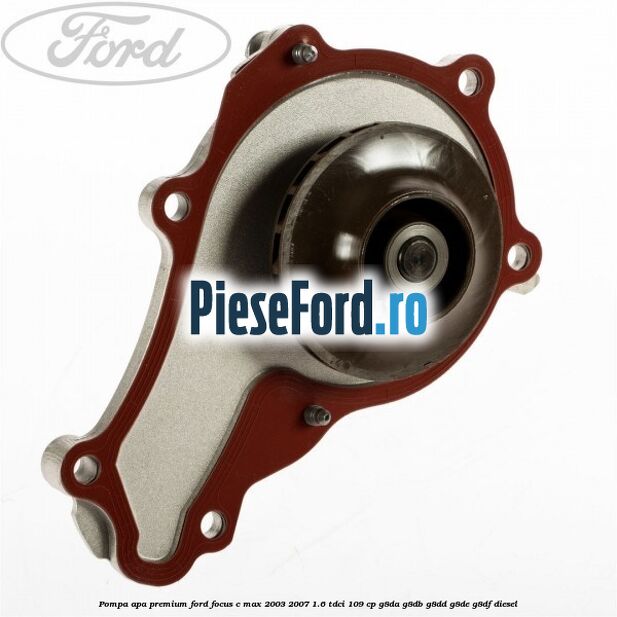 Pompa apa premium Ford Focus C-Max 2003-2007 1.6 TDCi 109 cp Pompa apa premium Ford Focus C-Max 2003-2007 1.6 TDCi 109 cp G8DA, G8DB, G8DD, G8DE, G8DF diesel