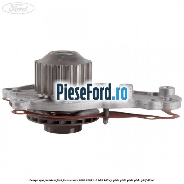 Pompa apa premium Ford Focus C-Max 2003-2007 1.6 TDCi 109 cp Pompa apa premium Ford Focus C-Max 2003-2007 1.6 TDCi 109 cp G8DA, G8DB, G8DD, G8DE, G8DF diesel