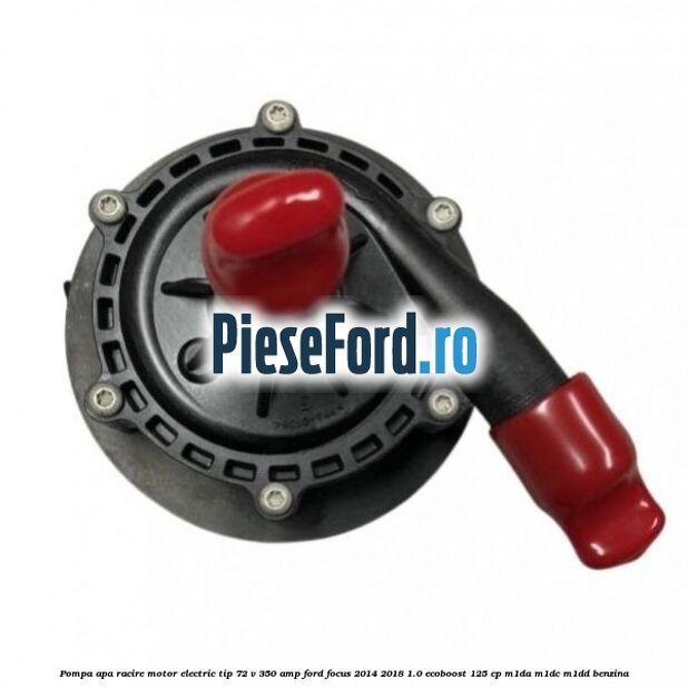 Pompa apa racire motor electric tip 72 V 350 AMP Ford Focus 2014-2018 1.0 EcoBoost 125 cp M1DA, M1DC, M1DD benzina
