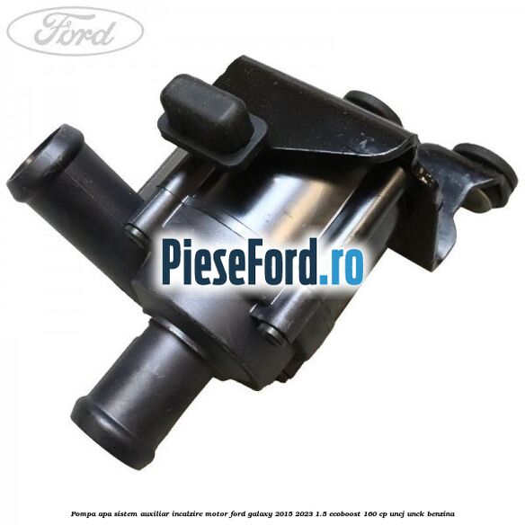 Pompa apa, sistem auxiliar incalzire motor Ford Galaxy 2015-2023 1.5 EcoBoost 160 cp UNCJ, UNCK benzina