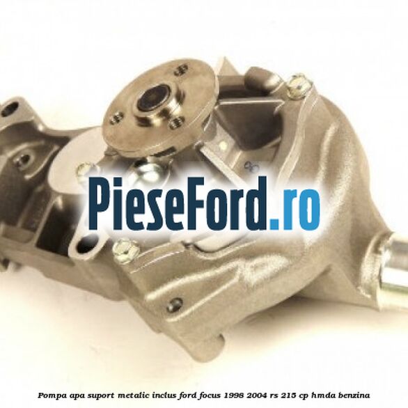 Pompa apa suport metalic inclus Ford Focus 1998-2004 RS 215 cp HMDA benzina