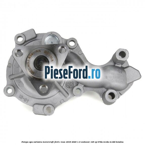 Pompa apa varianta MotorCraft Ford C-Max 2016-2020 1.0 EcoBoost 125 cp B7DA, M1DA, M1DD benzina