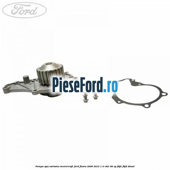 Pompa apa varianta Motorcraft Ford Fiesta 2008-2012 1.4 TDCi 68 cp F6JB, F6JD diesel