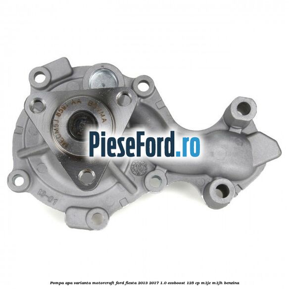Pompa apa varianta MotorCraft Ford Fiesta 2013-2017 1.0 EcoBoost 125 cp M1JE, M1JH benzina