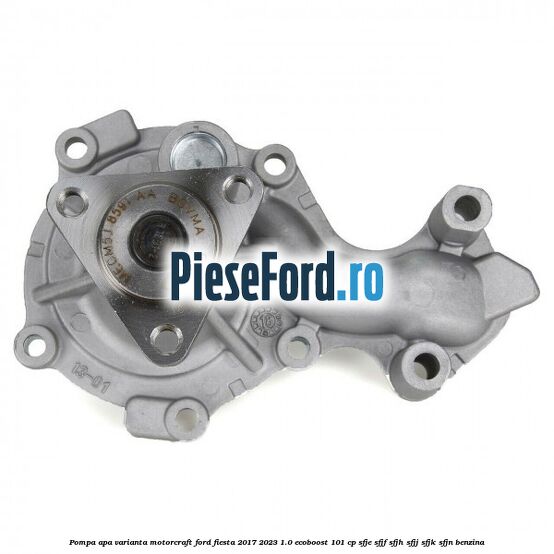 Pompa apa varianta MotorCraft Ford Fiesta 2017-2023 1.0 EcoBoost 101 cp Pompa apa varianta MotorCraft Ford Fiesta 2017-2023 1.0 EcoBoost 101 cp SFJE, SFJF, SFJH, SFJJ, SFJK, SFJN benzina