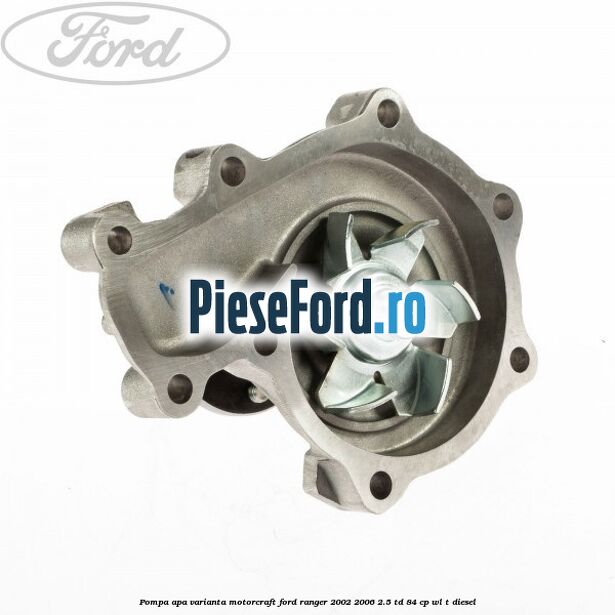 Pompa apa varianta Motorcraft Ford Ranger 2002-2006 2.5 TD 84 cp WL-T diesel