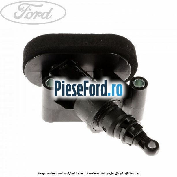 Pompa centrala ambreiaj Ford B-Max 1.0 EcoBoost 100 cp SFJA, SFJB, SFJC, SFJD benzina