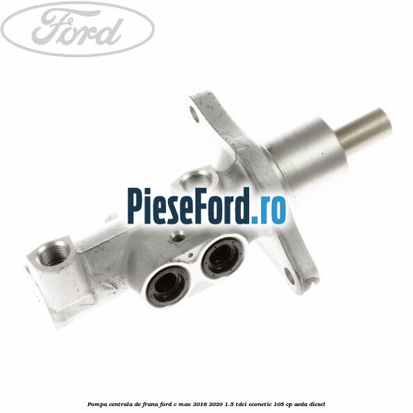 Pompa centrala de frana Ford C-Max 2016-2020 1.5 TDCi ECOnetic 105 cp AEDA diesel