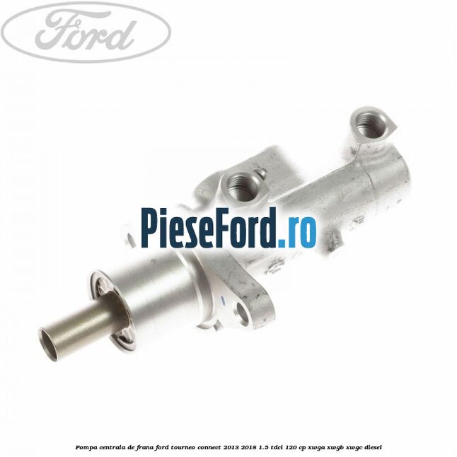 Pompa centrala de frana Ford Tourneo Connect 2013-2018 1.5 TDCi 120 cp XWGA, XWGB, XWGC diesel