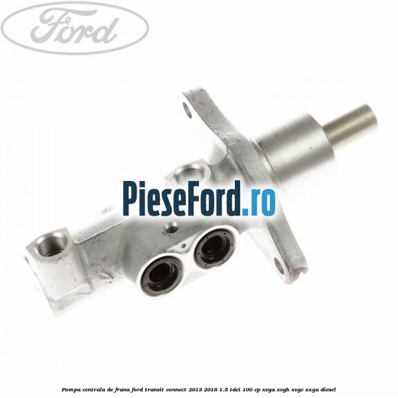 Pompa centrala de frana Ford Transit Connect 2013-2018 1.5 TDCi 100 cp XVGA, XVGB, XVGC, XXGA diesel