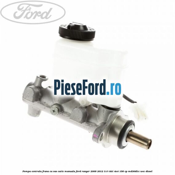Pompa centrala frana cu vas cutie manuala Ford Ranger 2006-2012 3.0 TDCi 4x4 156 cp MD30DITC, WEC diesel