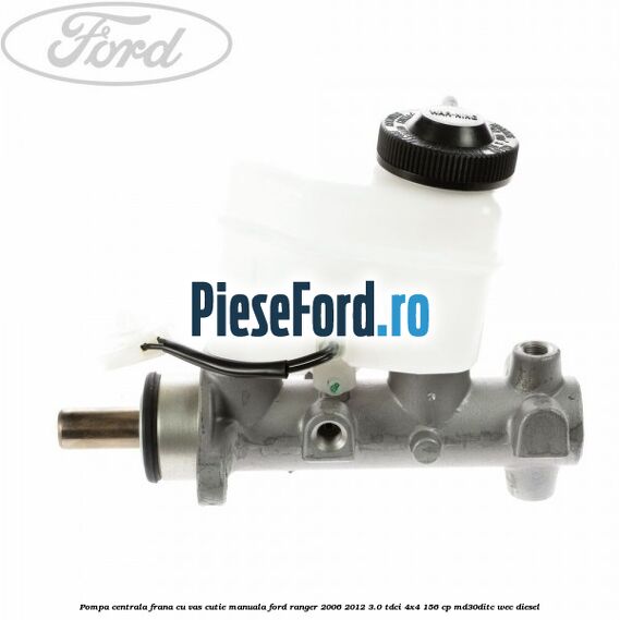 Pompa centrala frana cu vas cutie manuala Ford Ranger 2006-2012 3.0 TDCi 4x4 156 cp MD30DITC, WEC diesel