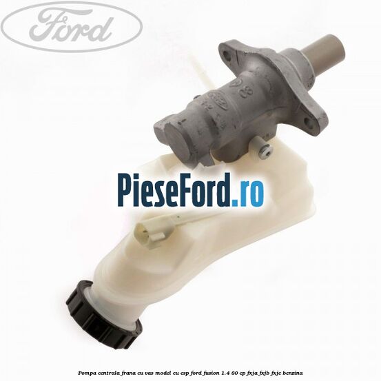 Pompa centrala frana cu vas model cu ESP Ford Fusion 1.4 80 cp FXJA, FXJB, FXJC benzina