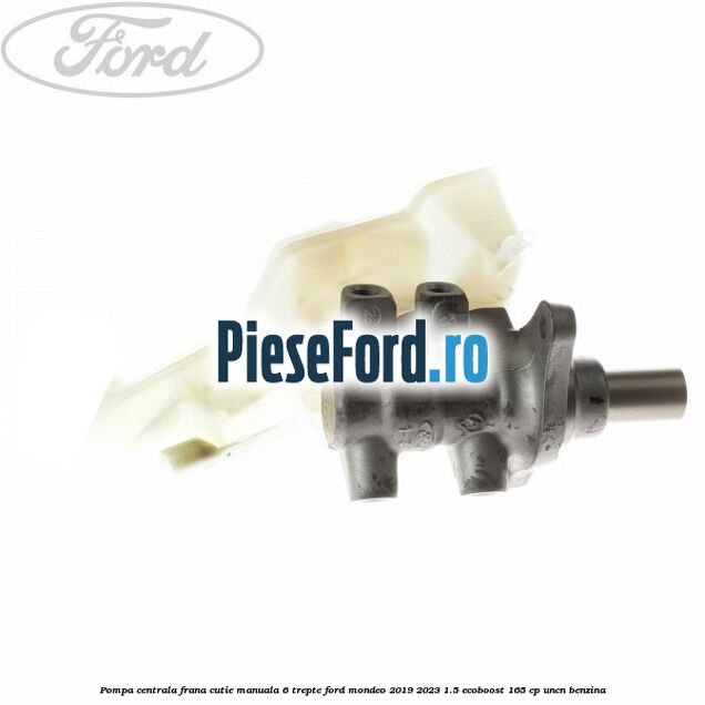 Pompa centrala frana, cutie manuala 6 trepte Ford Mondeo 2019-2023 1.5 EcoBoost 165 cp UNCN benzina
