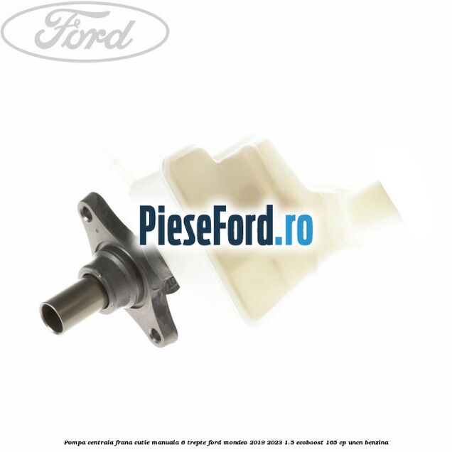 Pompa centrala frana, cutie manuala 6 trepte Ford Mondeo 2019-2023 1.5 EcoBoost 165 cp UNCN benzina
