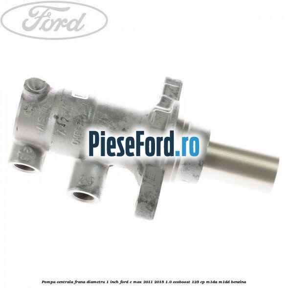 Pompa centrala frana diametru 1 inch Ford C-Max 2011-2015 1.0 EcoBoost 125 cp M1DA, M1DD benzina