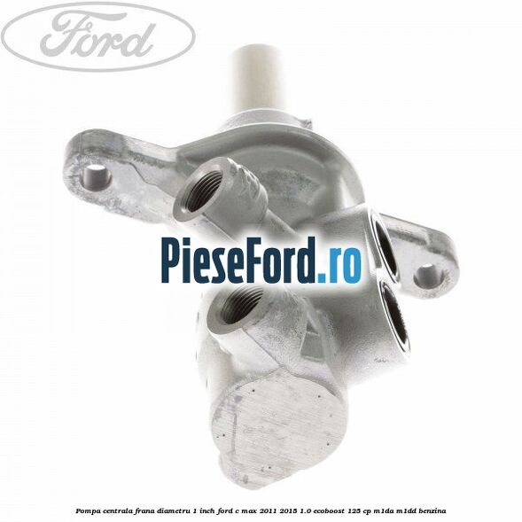 Pompa centrala frana diametru 1 inch Ford C-Max 2011-2015 1.0 EcoBoost 125 cp M1DA, M1DD benzina