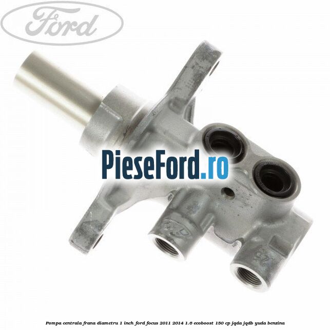 Pompa centrala frana diametru 1 inch Ford Focus 2011-2014 1.6 EcoBoost 150 cp JQDA, JQDB, YUDA benzina
