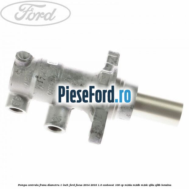 Pompa centrala frana diametru 1 inch Ford Focus 2014-2018 1.0 EcoBoost 100 cp M2DA, M2DB, M2DC, SFDA, SFDB benzina
