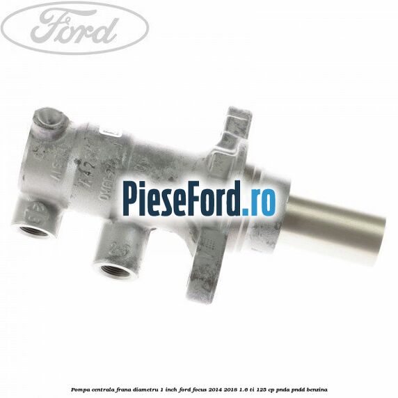 Pompa centrala frana diametru 1 inch Ford Focus 2014-2018 1.6 Ti 125 cp PNDA, PNDD benzina