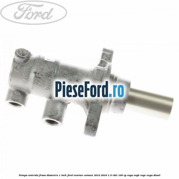 Pompa centrala frana diametru 1 inch Ford Tourneo Connect 2013-2018 1.5 TDCi 100 cp XVGA, XVGB, XVGC, XXGA diesel