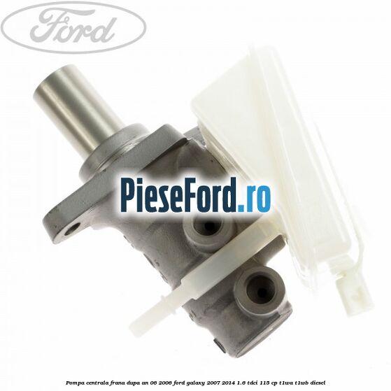 Pompa centrala frana dupa an 06/2006 Ford Galaxy 2007-2014 1.6 TDCi 115 cp T1WA, T1WB diesel