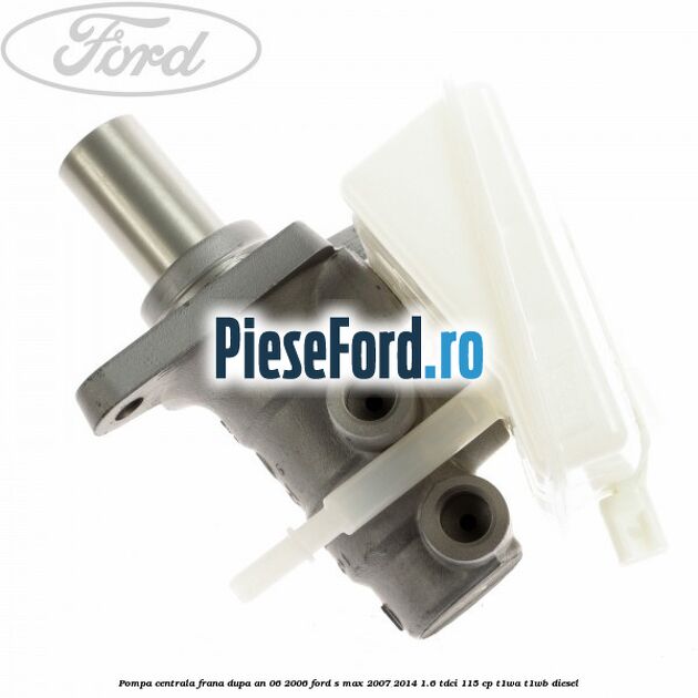 Pompa centrala frana dupa an 06/2006 Ford S-Max 2007-2014 1.6 TDCi 115 cp T1WA, T1WB diesel