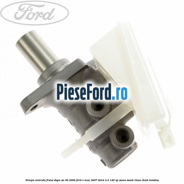 Pompa centrala frana dupa an 06/2006 Ford S-Max 2007-2014 2.0 145 cp AOWA, AOWB, TBWA, TBWB benzina