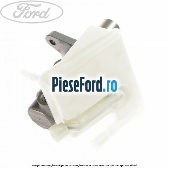 Pompa centrala frana dupa an 06/2006 Ford S-Max 2007-2014 2.0 TDCi 163 cp TXWA diesel
