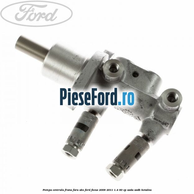 Pompa centrala frana fara ABS Ford Focus 2008-2011 1.4 80 cp Pompa centrala frana fara ABS Ford Focus 2008-2011 1.4 80 cp ASDA, ASDB benzina