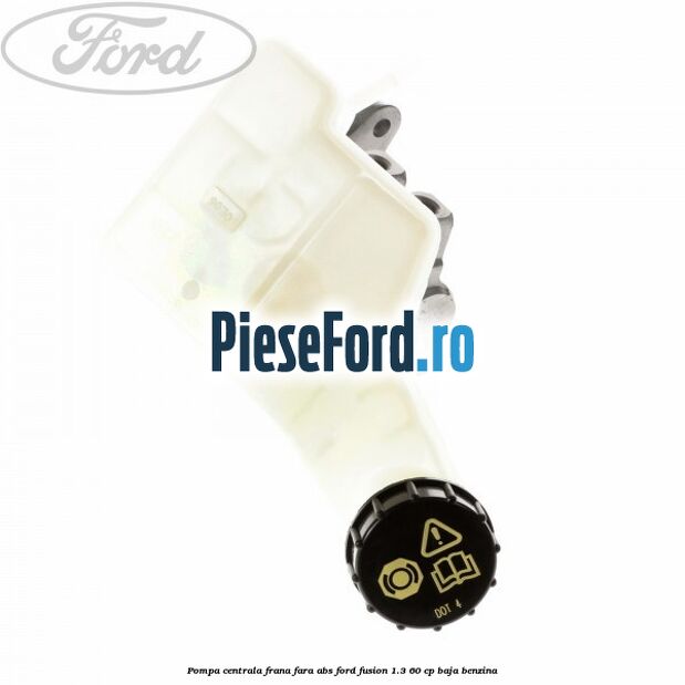 Pompa centrala frana fara ABS Ford Fusion 1.3 60 cp BAJA benzina