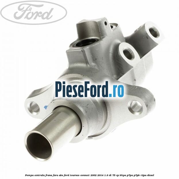Pompa centrala frana fara ABS Ford Tourneo Connect 2002-2014 1.8 Di 75 cp BHPA, P7PA, P7PB, R2PA diesel