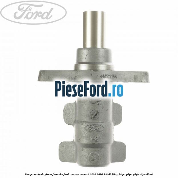 Pompa centrala frana fara ABS Ford Tourneo Connect 2002-2014 1.8 Di 75 cp BHPA, P7PA, P7PB, R2PA diesel