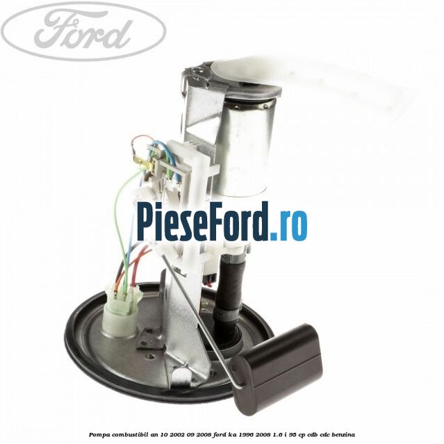 Pompa combustibil an 10/2002-09/2008 Ford Ka 1996-2008 1.6 i 95 cp CDB, CDC benzina