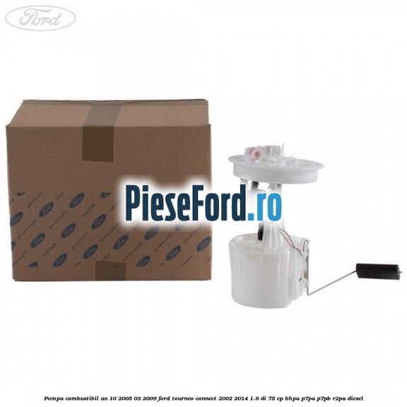 Pompa combustibil an 10/2005-03/2009 Ford Tourneo Connect 2002-2014 1.8 Di 75 cp Pompa combustibil an 10/2005-03/2009 Ford Tourneo Connect 2002-2014 1.8 Di 75 cp BHPA, P7PA, P7PB, R2PA diesel