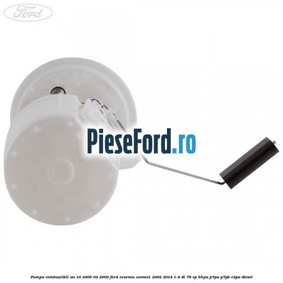 Pompa combustibil an 10/2005-03/2009 Ford Tourneo Connect 2002-2014 1.8 Di 75 cp Pompa combustibil an 10/2005-03/2009 Ford Tourneo Connect 2002-2014 1.8 Di 75 cp BHPA, P7PA, P7PB, R2PA diesel