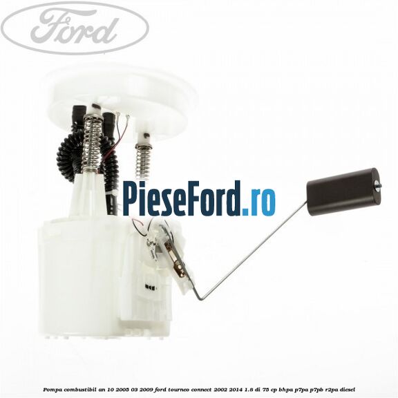 Pompa combustibil an 10/2005-03/2009 Ford Tourneo Connect 2002-2014 1.8 Di 75 cp Pompa combustibil an 10/2005-03/2009 Ford Tourneo Connect 2002-2014 1.8 Di 75 cp BHPA, P7PA, P7PB, R2PA diesel