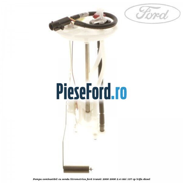Pompa combustibil cu sonda litrometrica Ford Transit 2000-2006 2.4 TDCi 137 cp Pompa combustibil cu sonda litrometrica Ford Transit 2000-2006 2.4 TDCi 137 cp H9FA diesel
