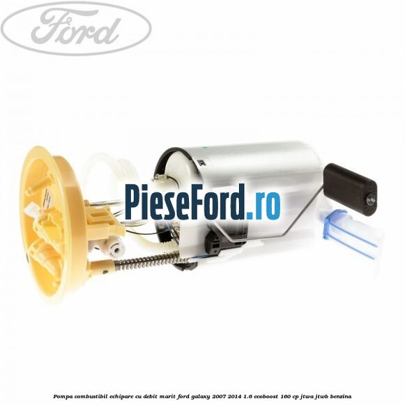 Pompa combustibil echipare cu debit marit Ford Galaxy 2007-2014 1.6 EcoBoost 160 cp JTWA, JTWB benzina