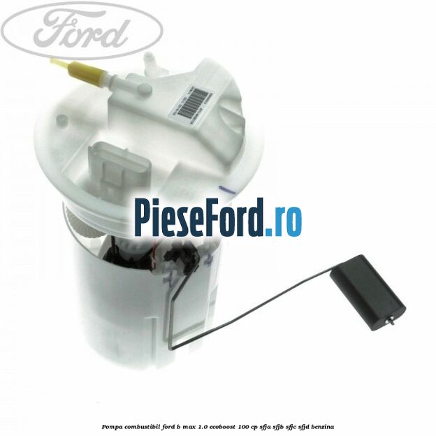 Pompa combustibil Ford B-Max 1.0 EcoBoost 100 cp SFJA, SFJB, SFJC, SFJD benzina