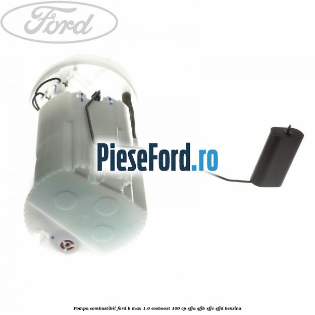 Pompa combustibil Ford B-Max 1.0 EcoBoost 100 cp SFJA, SFJB, SFJC, SFJD benzina