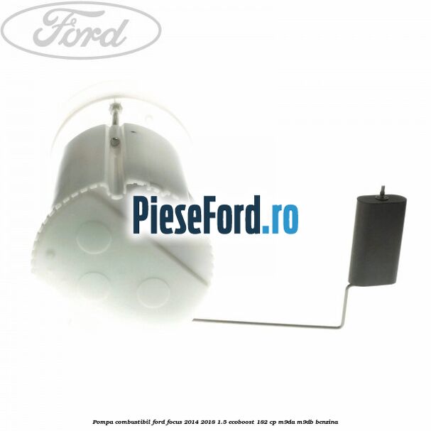 Pompa combustibil Ford Focus 2014-2018 1.5 EcoBoost 182 cp M9DA, M9DB benzina