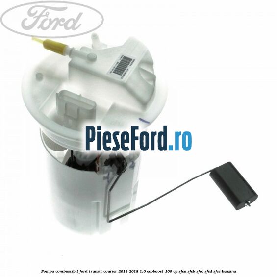 Pompa combustibil Ford Transit Courier 2014-2018 1.0 EcoBoost 100 cp SFCA, SFCB, SFCC, SFCD, SFCE benzina