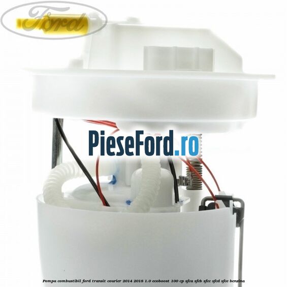 Pompa combustibil Ford Transit Courier 2014-2018 1.0 EcoBoost 100 cp SFCA, SFCB, SFCC, SFCD, SFCE benzina
