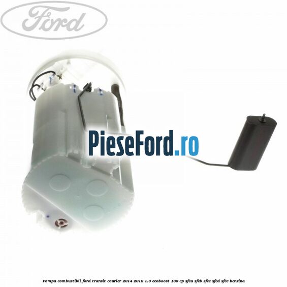 Pompa combustibil Ford Transit Courier 2014-2018 1.0 EcoBoost 100 cp SFCA, SFCB, SFCC, SFCD, SFCE benzina
